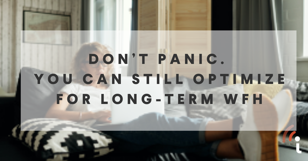 Don’t Panic, You Can Still Optimize for Long-Term WFH